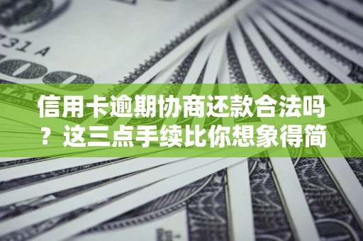 济南信用卡逾期协商还款合法吗？这三点手续比你想象得简单