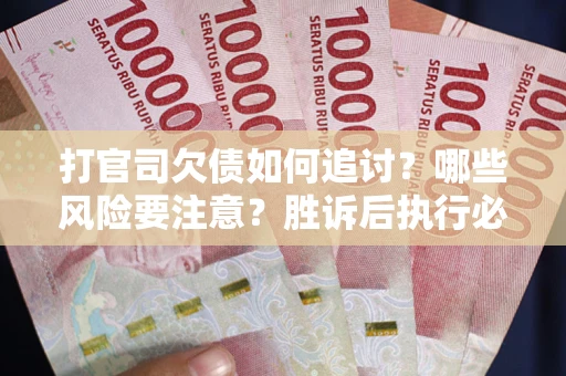 济南打官司欠债如何追讨？哪些风险要注意？胜诉后执行必看！