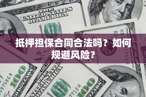 济南抵押担保合同合法吗？如何规避风险？