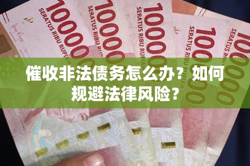 济南催收非法债务怎么办？如何规避法律风险？