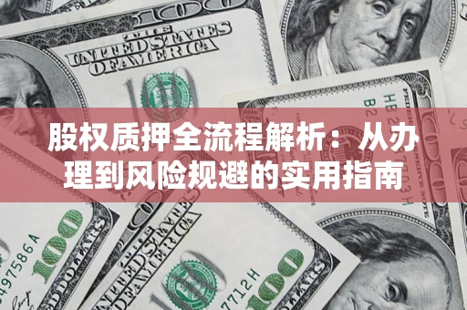 济南股权质押全流程解析：从办理到风险规避的实用指南