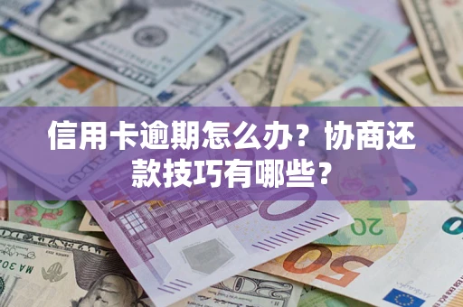 济南信用卡逾期怎么办？协商还款技巧有哪些？