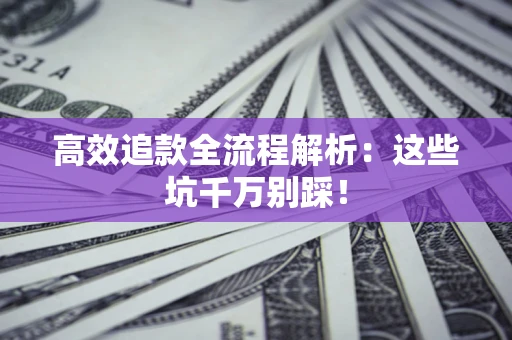 济南高效追款全流程解析：这些坑千万别踩！