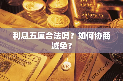 济南利息五厘合法吗？如何协商减免？