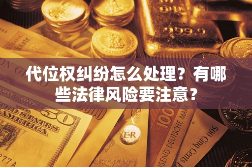 济南代位权纠纷怎么处理？有哪些法律风险要注意？