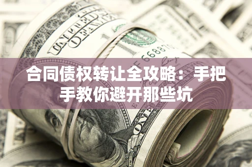 济南合同债权转让全攻略：手把手教你避开那些坑