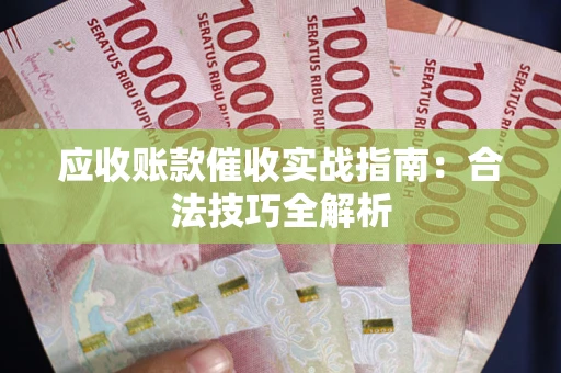 济南应收账款催收实战指南：合法技巧全解析