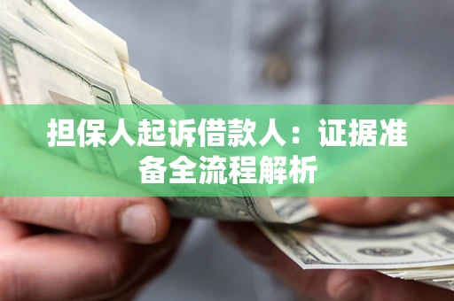 济南担保人起诉借款人：证据准备全流程解析