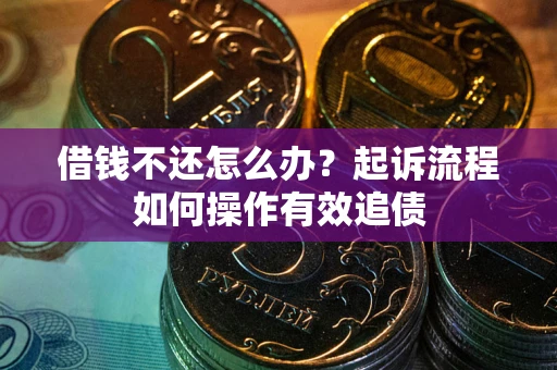 济南借钱不还怎么办？起诉流程如何操作有效追债