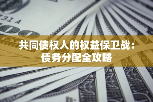济南共同债权人的权益保卫战：债务分配全攻略