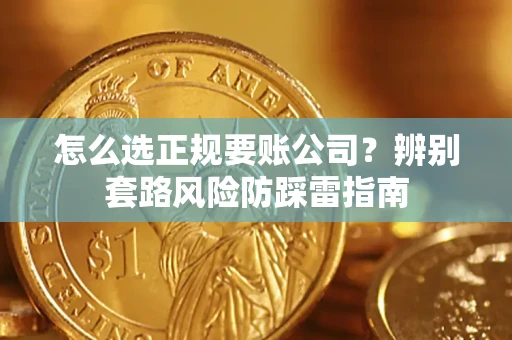 济南怎么选正规要账公司？辨别套路风险防踩雷指南