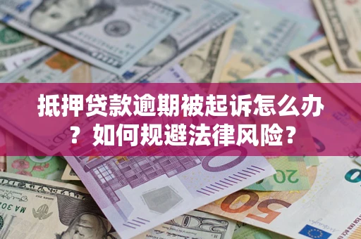 济南抵押贷款逾期被起诉怎么办？如何规避法律风险？