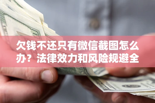 济南欠钱不还只有微信截图怎么办？法律效力和风险规避全解析