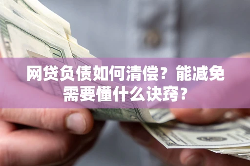 济南网贷负债如何清偿？能减免需要懂什么诀窍？