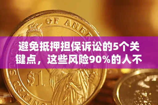 济南避免抵押担保诉讼的5个关键点，这些风险90%的人不知道！