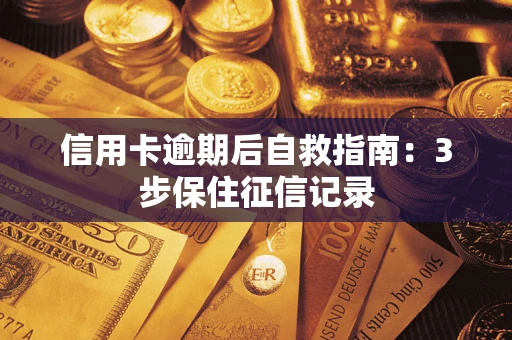 济南信用卡逾期后自救指南：3步保住征信记录