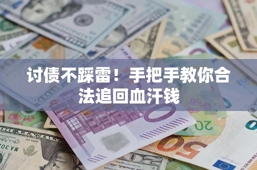 济南讨债不踩雷！手把手教你合法追回血汗钱