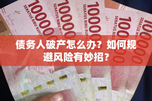 济南债务人破产怎么办？如何规避风险有妙招？