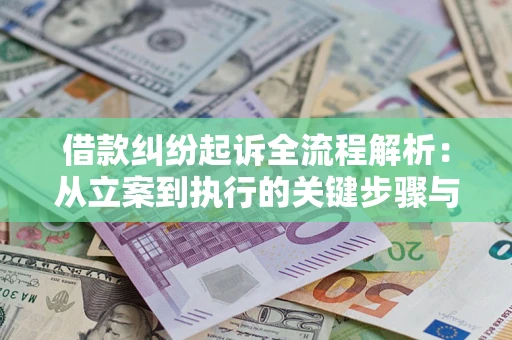 济南借款纠纷起诉全流程解析：从立案到执行的关键步骤与防败诉指南