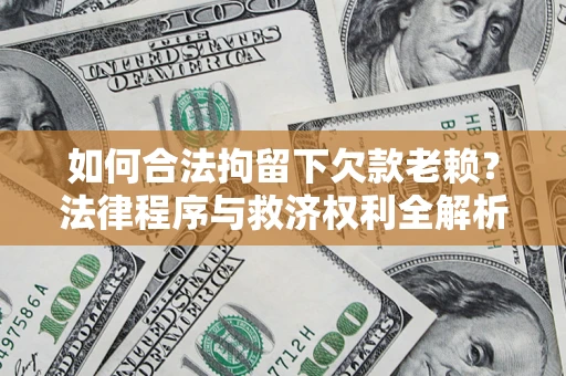 济南如何合法拘留下欠款老赖？法律程序与救济权利全解析