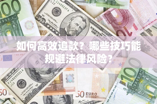 济南如何高效追款？哪些技巧能规避法律风险？