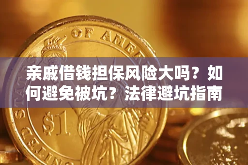济南亲戚借钱担保风险大吗？如何避免被坑？法律避坑指南
